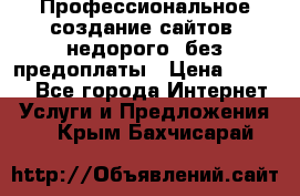 Профессиональное создание сайтов, недорого, без предоплаты › Цена ­ 5 000 - Все города Интернет » Услуги и Предложения   . Крым,Бахчисарай